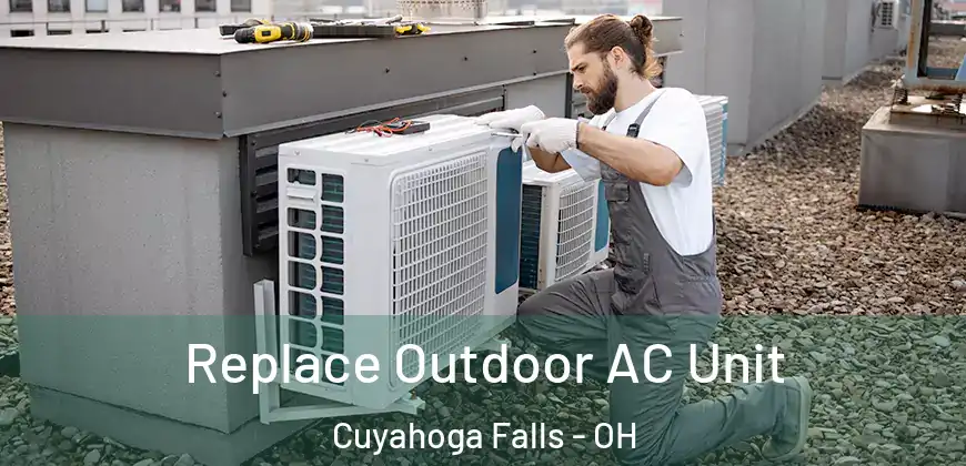  Replace Outdoor AC Unit Cuyahoga Falls - OH